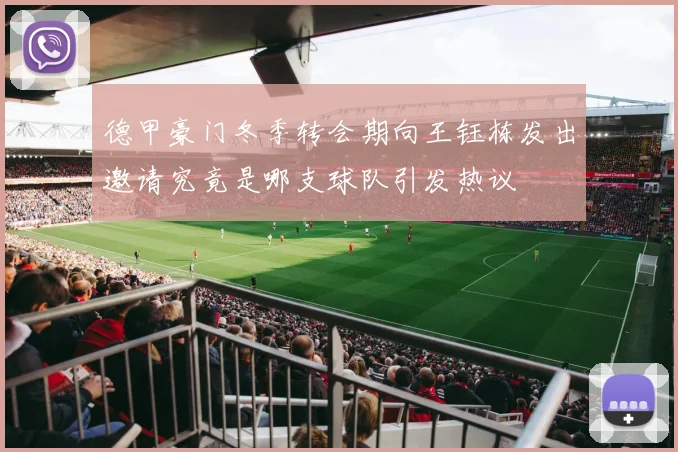 德甲豪门冬季转会期向王钰栋发出邀请究竟是哪支球队引发热议
