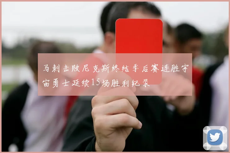 马刺击败尼克斯终结季后赛连胜宇宙勇士延续15场胜利纪录